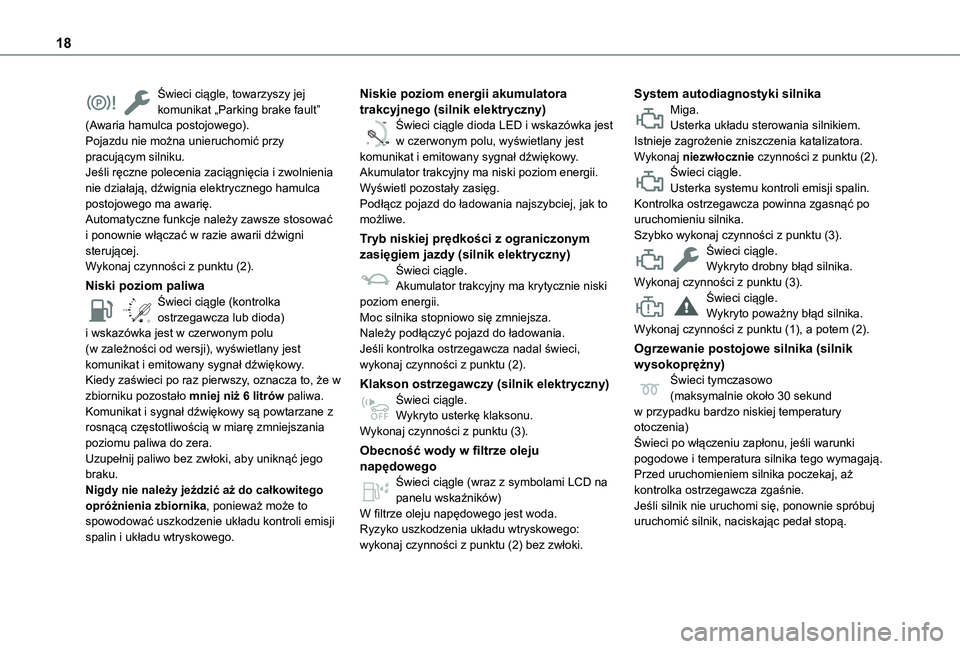 TOYOTA PROACE CITY VERSO EV 2022  Instrukcja obsługi (in Polish) 18
Świeci ciągle, towarzyszy jej komunikat „Parking brake fault” (Awaria hamulca postojowego).Pojazdu nie można unieruchomić przy pracującym silniku.Jeśli ręczne polecenia zaciągnięcia i 