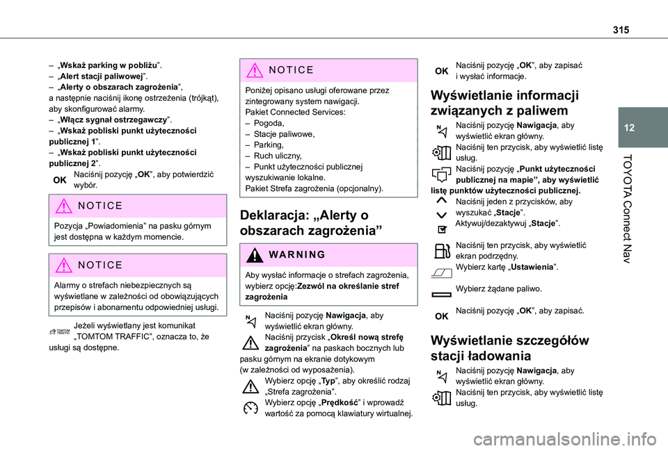 TOYOTA PROACE CITY VERSO EV 2022 Instrukcja obsługi (in Polish) 315
TOYOTA Connect Nav
12
– „Wskaż parking w pobliżu”.– „Alert stacji paliwowej”.– „Alerty o obszarach zagrożenia”, a następnie naciśnij ikonę ostrzeżenia (trójkąt), aby sko TOYOTA PROACE CITY VERSO EV 2022 Instrukcja obsługi (in Polish) 315
TOYOTA Connect Nav
12
– „Wskaż parking w pobliżu”.– „Alert stacji paliwowej”.– „Alerty o obszarach zagrożenia”, a następnie naciśnij ikonę ostrzeżenia (trójkąt), aby sko