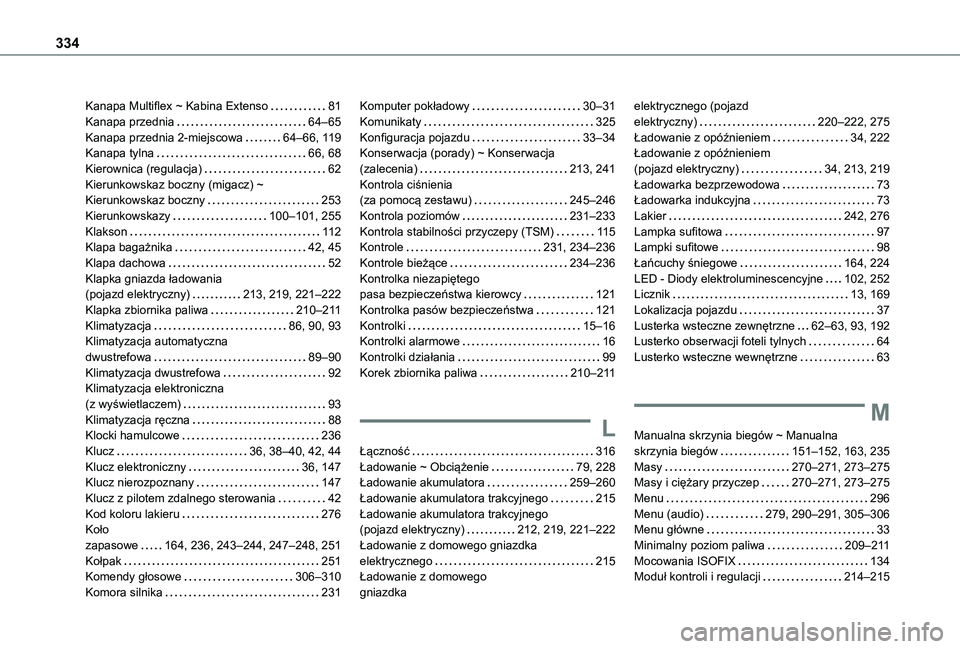 TOYOTA PROACE CITY VERSO EV 2022 Instrukcja obsługi (in Polish) 334
Kanapa Multiflex ~ Kabina Extenso 81Kanapa przednia 64–65Kanapa przednia 2-miejscowa 64–66, 11 9Kanapa tylna 66, 68Kierownica (regulacja) 62Kierunkowskaz boczny (migacz) ~ Kierunkows TOYOTA PROACE CITY VERSO EV 2022 Instrukcja obsługi (in Polish) 334
Kanapa Multiflex ~ Kabina Extenso 81Kanapa przednia 64–65Kanapa przednia 2-miejscowa 64–66, 11 9Kanapa tylna 66, 68Kierownica (regulacja) 62Kierunkowskaz boczny (migacz) ~ Kierunkows