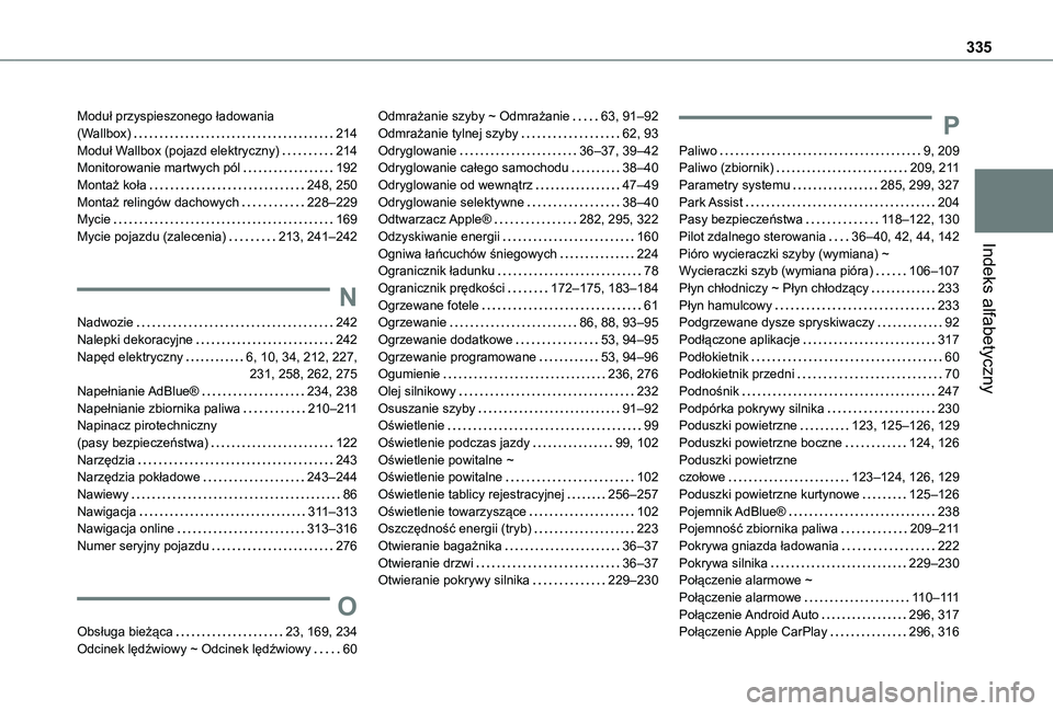 TOYOTA PROACE CITY VERSO EV 2022 Instrukcja obsługi (in Polish) 335
Indeks alfabetyczny
Moduł przyspieszonego ładowania (Wallbox) 214Moduł Wallbox (pojazd elektryczny) 214Monitorowanie martwych pól 192Montaż koła 248, 250Montaż relingów dachowych TOYOTA PROACE CITY VERSO EV 2022 Instrukcja obsługi (in Polish) 335
Indeks alfabetyczny
Moduł przyspieszonego ładowania (Wallbox) 214Moduł Wallbox (pojazd elektryczny) 214Monitorowanie martwych pól 192Montaż koła 248, 250Montaż relingów dachowych