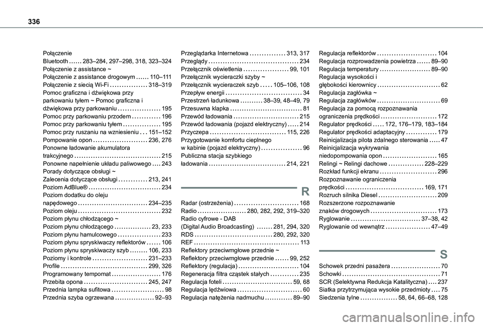 TOYOTA PROACE CITY VERSO EV 2022 Instrukcja obsługi (in Polish) 336
Połączenie Bluetooth 283–284, 297–298, 318, 323–324Połączenie z assistance ~ Połączenie z assistance drogowym 11 0–111Połączenie z siecią Wi-Fi 318–319Pomoc graficzna i TOYOTA PROACE CITY VERSO EV 2022 Instrukcja obsługi (in Polish) 336
Połączenie Bluetooth 283–284, 297–298, 318, 323–324Połączenie z assistance ~ Połączenie z assistance drogowym 11 0–111Połączenie z siecią Wi-Fi 318–319Pomoc graficzna i