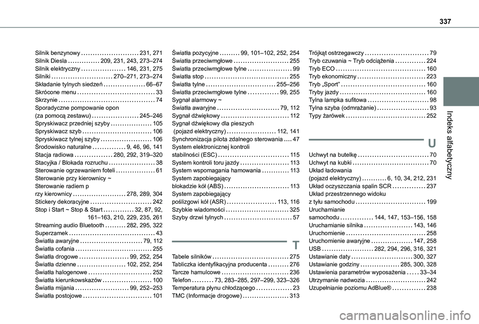 TOYOTA PROACE CITY VERSO EV 2022 Instrukcja obsługi (in Polish) 337
Indeks alfabetyczny
Silnik benzynowy 231, 271Silnik Diesla 209, 231, 243, 273–274Silnik elektryczny 146, 231, 275Silniki 270–271, 273–274Składanie tylnych siedzeń 66–67Skrócon TOYOTA PROACE CITY VERSO EV 2022 Instrukcja obsługi (in Polish) 337
Indeks alfabetyczny
Silnik benzynowy 231, 271Silnik Diesla 209, 231, 243, 273–274Silnik elektryczny 146, 231, 275Silniki 270–271, 273–274Składanie tylnych siedzeń 66–67Skrócon
