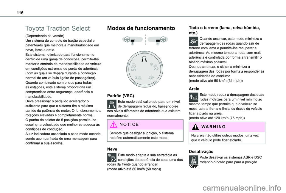 TOYOTA PROACE CITY VERSO EV 2022  Manual de utilização (in Portuguese) 11 6
Toyota Traction Select
(Dependendo da versão)Um sistema de controlo de tração especial e patenteado que melhora a manobrabilidade em neve, lama e areia.Este sistema, otimizado para funcionamen