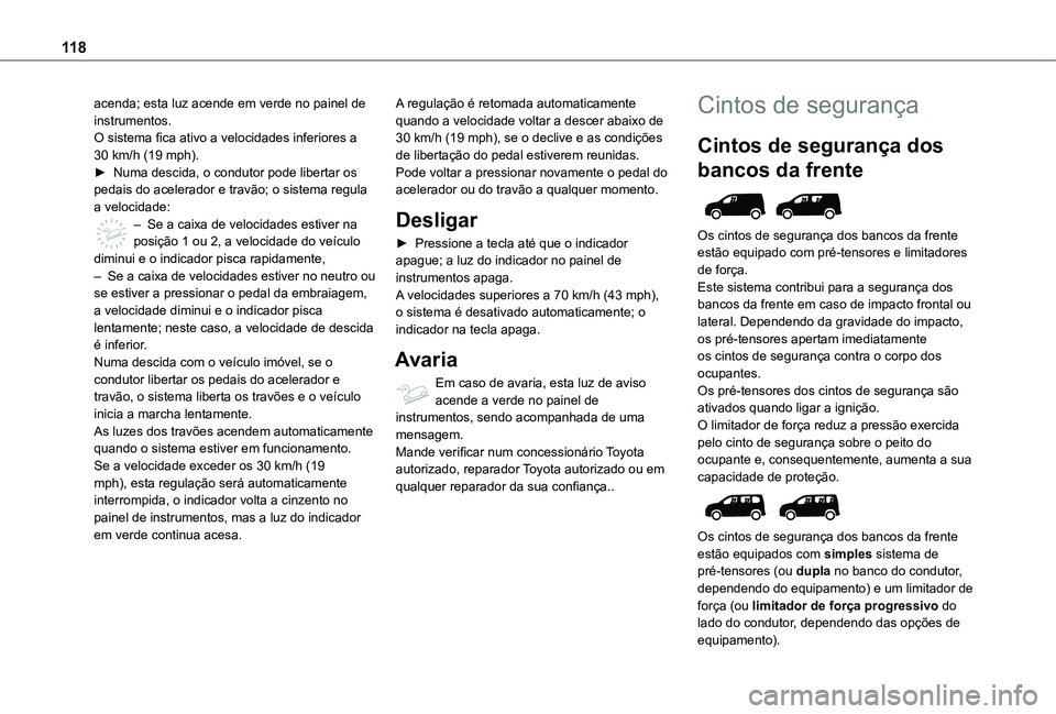TOYOTA PROACE CITY VERSO EV 2022  Manual de utilização (in Portuguese) 11 8
acenda; esta luz acende em verde no painel de instrumentos.O sistema fica ativo a velocidades inferiores a 30 km/h (19 mph).► Numa descida, o condutor pode libertar os pedais do acelerador e tr