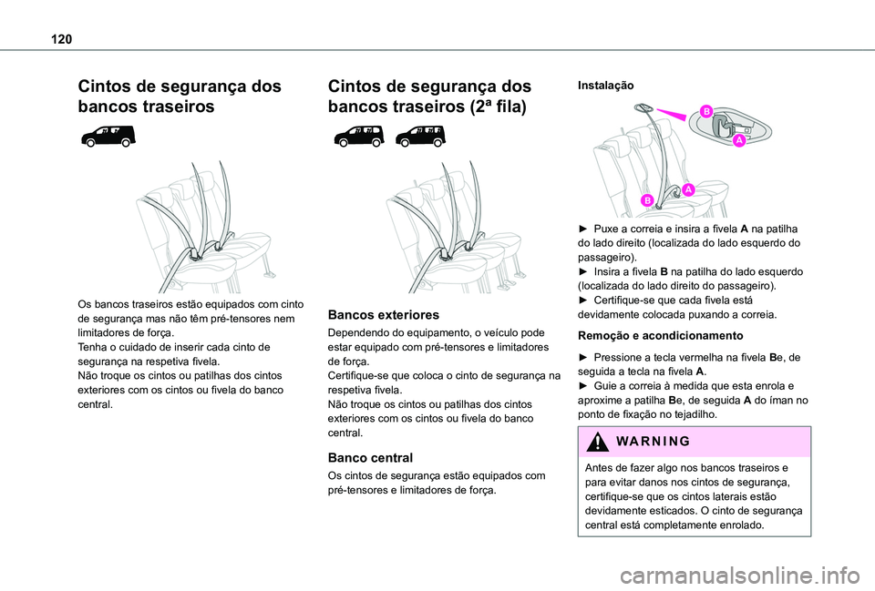 TOYOTA PROACE CITY VERSO EV 2022  Manual de utilização (in Portuguese) 120
Cintos de segurança dos 
bancos traseiros 
  
 
Os bancos traseiros estão equipados com cinto de segurança mas não têm pré-tensores nem limitadores de força.Tenha o cuidado de inserir cada 
