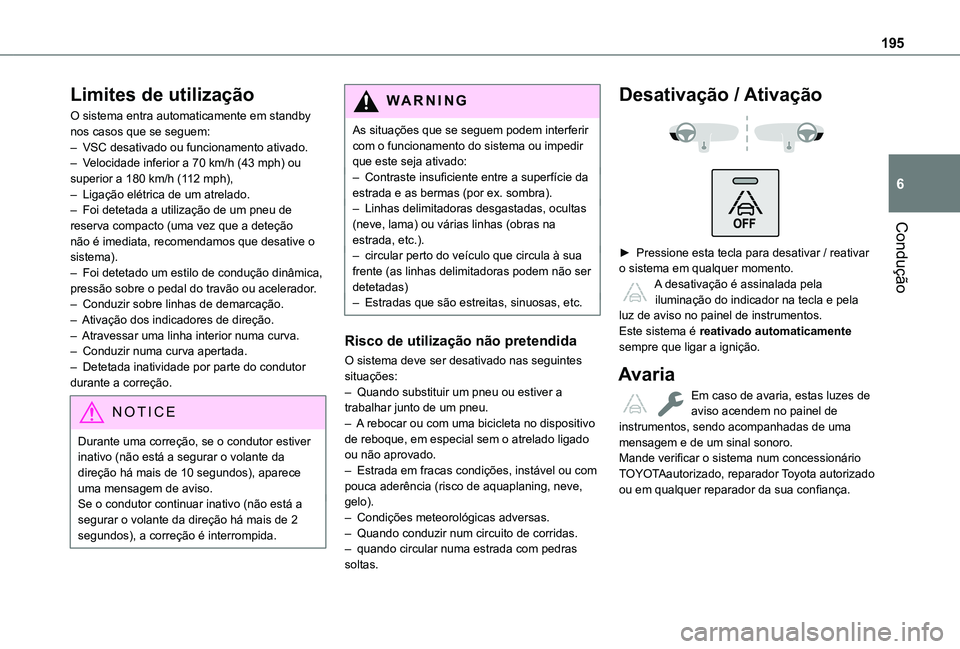TOYOTA PROACE CITY VERSO EV 2022  Manual de utilização (in Portuguese) 195
Condução
6
Limites de utilização
O sistema entra automaticamente em standby nos casos que se seguem:– VSC desativado ou funcionamento ativado.– Velocidade inferior a 70 km/h (43 mph) ou su