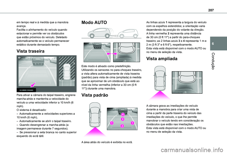 TOYOTA PROACE CITY VERSO EV 2022  Manual de utilização (in Portuguese) 207
Condução
6
em tempo real e à medida que a manobra avança.Facilita o alinhamento do veículo quando estacionar e permite ver os obstáculos que estão próximos do veículo. Detetado automatica