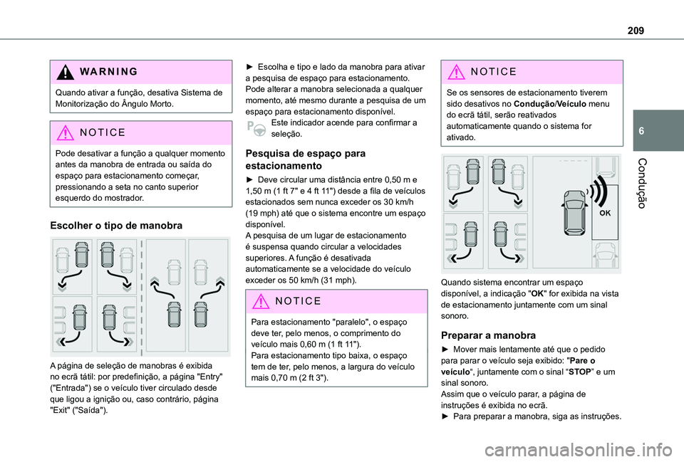 TOYOTA PROACE CITY VERSO EV 2022  Manual de utilização (in Portuguese) 209
Condução
6
WARNI NG
Quando ativar a função, desativa Sistema de Monitorização do Ângulo Morto.
NOTIC E
Pode desativar a função a qualquer momento antes da manobra de entrada ou saída do 