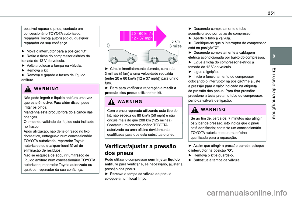 TOYOTA PROACE CITY VERSO EV 2022 Manual de utilização (in Portuguese) 251
Em caso de emergência
8
possível reparar o pneu; contacte um concessionário TOYOTA autorizado, reparador Toyota autorizado ou qualquer reparador da sua confiança.
► Mova o interruptor para a TOYOTA PROACE CITY VERSO EV 2022 Manual de utilização (in Portuguese) 251
Em caso de emergência
8
possível reparar o pneu; contacte um concessionário TOYOTA autorizado, reparador Toyota autorizado ou qualquer reparador da sua confiança.
► Mova o interruptor para a