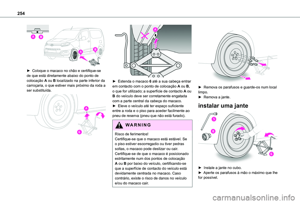 TOYOTA PROACE CITY VERSO EV 2022 Manual de utilização (in Portuguese) 254
► Coloque o macaco no chão e certifique-se de que está diretamente abaixo do ponto de
colocação A ou B localizado na parte inferior da carroçaria, o que estiver mais próximo da roda a s TOYOTA PROACE CITY VERSO EV 2022 Manual de utilização (in Portuguese) 254
► Coloque o macaco no chão e certifique-se de que está diretamente abaixo do ponto de
colocação A ou B localizado na parte inferior da carroçaria, o que estiver mais próximo da roda a s