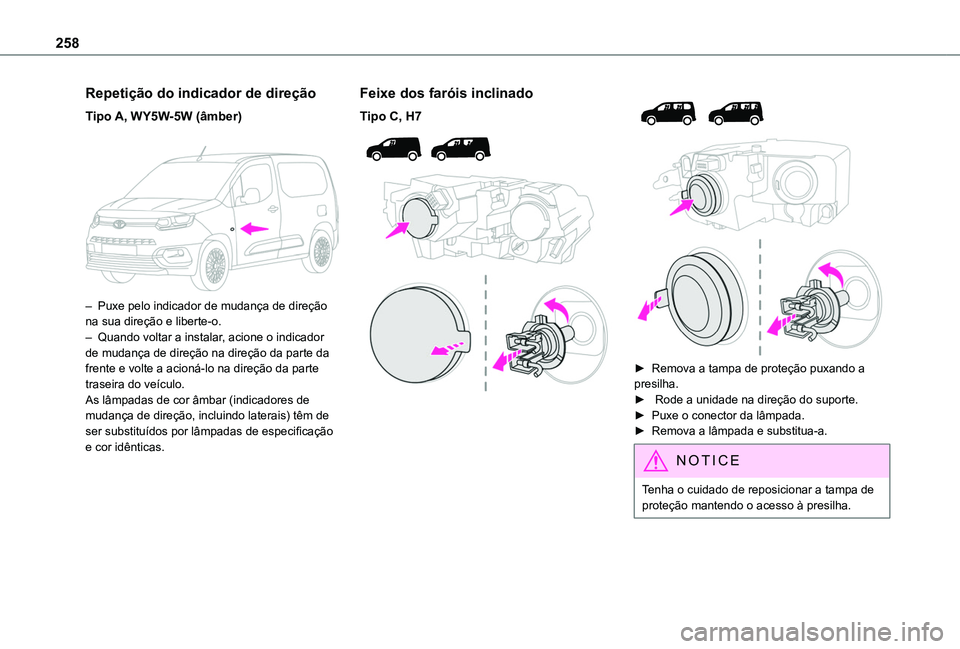 TOYOTA PROACE CITY VERSO EV 2022 Manual de utilização (in Portuguese) 258
Repetição do indicador de direção
Tipo A, WY5W-5W (âmber)
– Puxe pelo indicador de mudança de direção na sua direção e liberte-o.– Quando voltar a instalar, acione o indicador de TOYOTA PROACE CITY VERSO EV 2022 Manual de utilização (in Portuguese) 258
Repetição do indicador de direção
Tipo A, WY5W-5W (âmber)
– Puxe pelo indicador de mudança de direção na sua direção e liberte-o.– Quando voltar a instalar, acione o indicador de