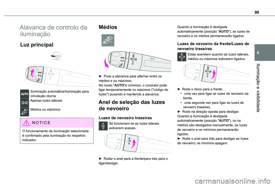 TOYOTA PROACE CITY VERSO EV 2022  Manual de utilização (in Portuguese) 99
Iluminação e visibilidade
4
Alavanca de controlo da 
iluminação
Luz principal 
  
 
Iluminação automática/iluminação para circulação diurnaApenas luzes laterais 
Médios ou máximos 
NOT