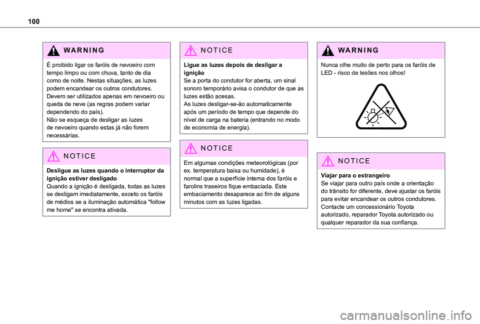 TOYOTA PROACE CITY VERSO EV 2022  Manual de utilização (in Portuguese) 100
WARNI NG
É proibido ligar os faróis de nevoeiro com tempo limpo ou com chuva, tanto de dia como de noite. Nestas situações, as luzes podem encandear os outros condutores. Devem ser utilizados 