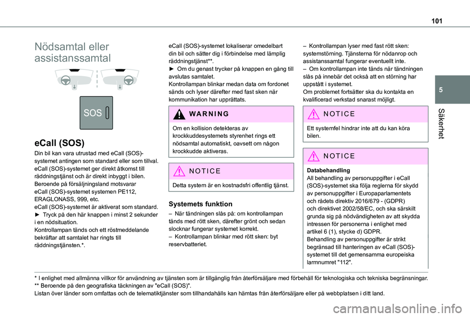 TOYOTA PROACE CITY VERSO EV 2022 Bruksanvisningar (in Swedish) 101
Säkerhet
5
Nödsamtal eller
assistanssamtal
eCall (SOS)
Din bil kan vara utrustad med eCall (SOS)-systemet antingen som standard eller som tillval.eCall (SOS)-systemet ger direkt åtkomst TOYOTA PROACE CITY VERSO EV 2022 Bruksanvisningar (in Swedish) 101
Säkerhet
5
Nödsamtal eller
assistanssamtal
eCall (SOS)
Din bil kan vara utrustad med eCall (SOS)-systemet antingen som standard eller som tillval.eCall (SOS)-systemet ger direkt åtkomst