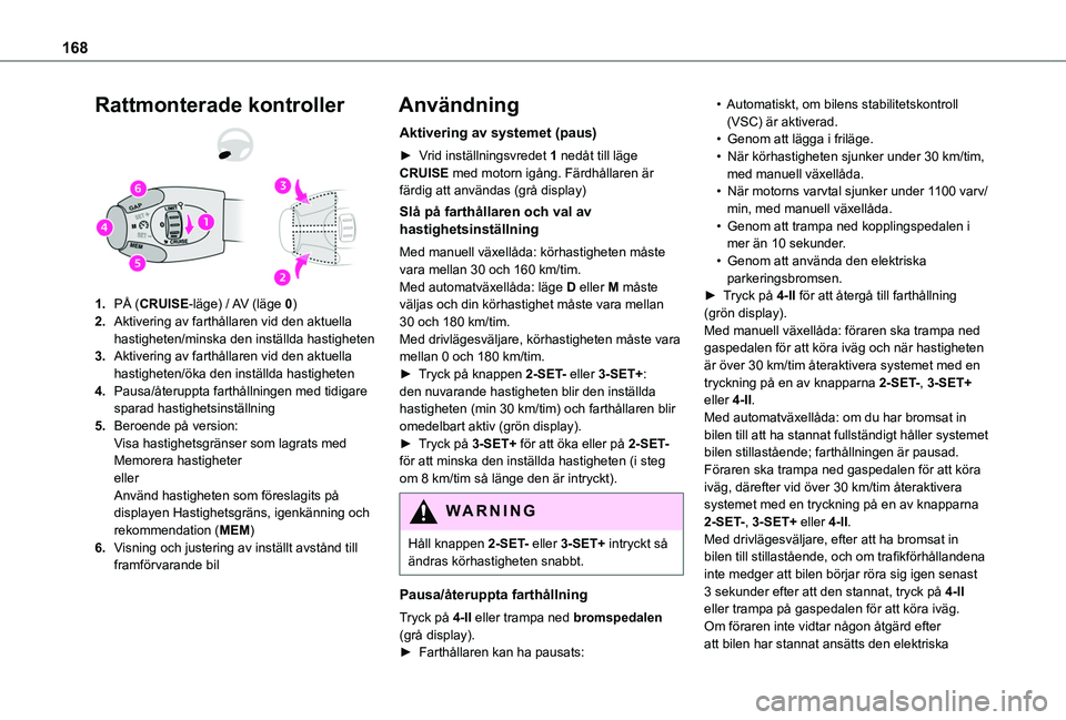 TOYOTA PROACE CITY VERSO EV 2022 Bruksanvisningar (in Swedish) 168
Rattmonterade kontroller
1.PÅ (CRUISE-läge) / AV (läge 0)
2.Aktivering av farthållaren vid den aktuella hastigheten/minska den inställda hastigheten
3.Aktivering av farthållaren vid den aktu TOYOTA PROACE CITY VERSO EV 2022 Bruksanvisningar (in Swedish) 168
Rattmonterade kontroller
1.PÅ (CRUISE-läge) / AV (läge 0)
2.Aktivering av farthållaren vid den aktuella hastigheten/minska den inställda hastigheten
3.Aktivering av farthållaren vid den aktu