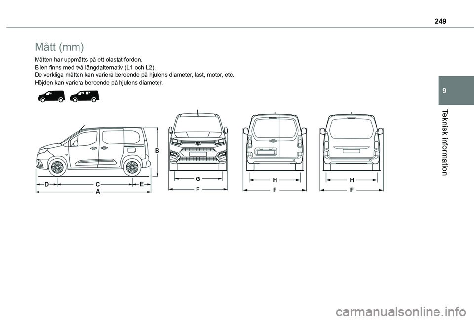 TOYOTA PROACE CITY VERSO EV 2022  Bruksanvisningar (in Swedish) 249
Teknisk information
9
Mått (mm)
Måtten har uppmätts på ett olastat fordon.Bilen finns med två längdalternativ (L1 och L2).De verkliga måtten kan variera beroende på hjulens diameter, last,