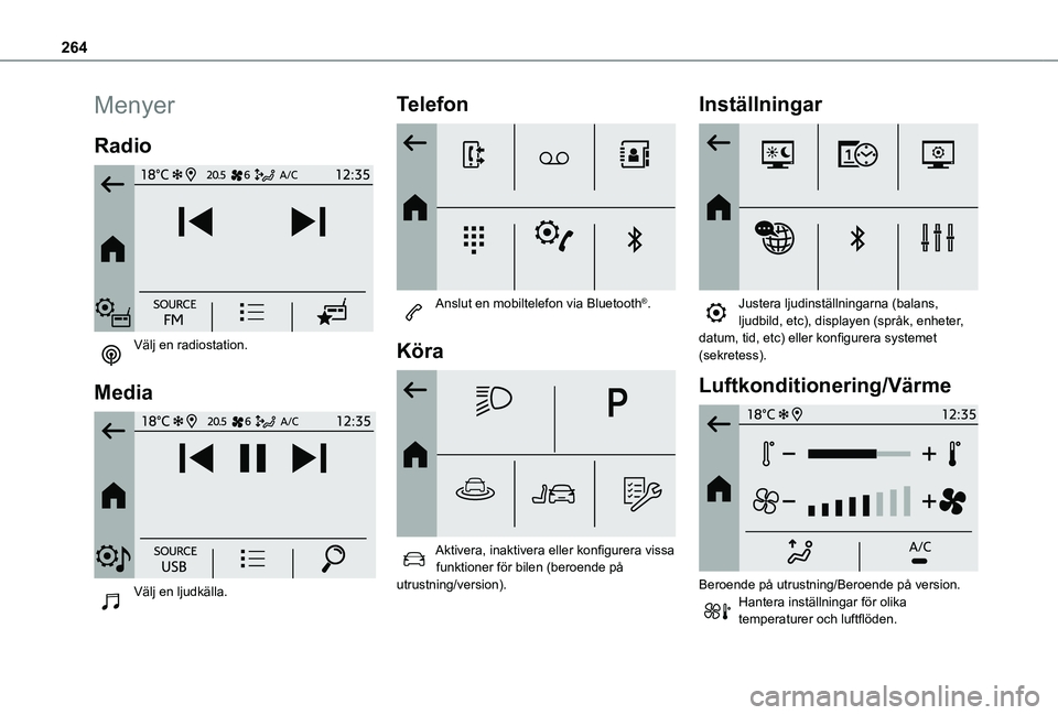 TOYOTA PROACE CITY VERSO EV 2022  Bruksanvisningar (in Swedish) 264
Menyer
Radio 
 
Välj en radiostation. 
Media 
 
Välj en ljudkälla. 
Telefon 
 
Anslut en mobiltelefon via Bluetooth®. 
Köra 
 
Aktivera, inaktivera eller konfigurera vissa funktioner för bil