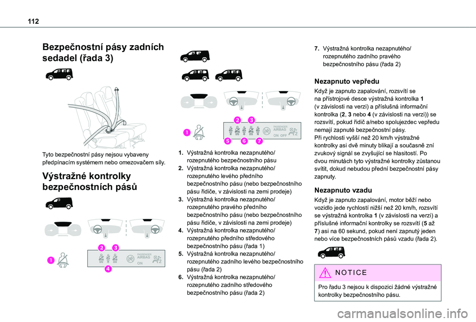 TOYOTA PROACE CITY VERSO EV 2022 Návod na použití (in Czech) 11 2
Bezpečnostní pásy zadních
sedadel (řada 3)
Tyto bezpečnostní pásy nejsou vybaveny předpínacím systémem nebo omezovačem síly.
Výstražné kontrolky
bezpečnostních pásů
TOYOTA PROACE CITY VERSO EV 2022 Návod na použití (in Czech) 11 2
Bezpečnostní pásy zadních
sedadel (řada 3)
Tyto bezpečnostní pásy nejsou vybaveny předpínacím systémem nebo omezovačem síly.
Výstražné kontrolky
bezpečnostních pásů