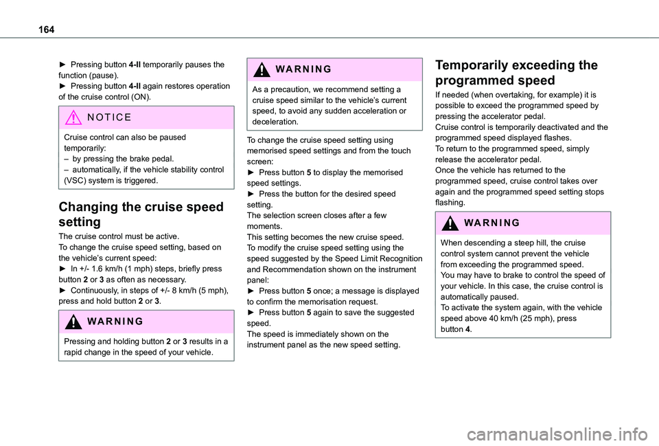 TOYOTA PROACE CITY VERSO EV 2021 Owners Manual 164
► Pressing button 4-II temporarily pauses the function (pause).► Pressing button 4-II again restores operation of the cruise control (ON).
NOTIC E
Cruise control can also be paused temporarily TOYOTA PROACE CITY VERSO EV 2021 Owners Manual 164
► Pressing button 4-II temporarily pauses the function (pause).► Pressing button 4-II again restores operation of the cruise control (ON).
NOTIC E
Cruise control can also be paused temporarily