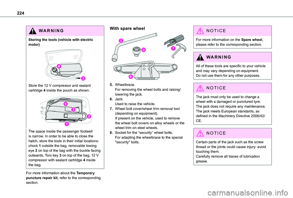 TOYOTA PROACE CITY VERSO EV 2021  Owners Manual 224
WARNI NG
Storing the tools (vehicle with electric motor)
Store the 12 V compressor and sealant cartridge 4 inside the pouch as shown.
The space inside the passenger footwell is narrow. In order to