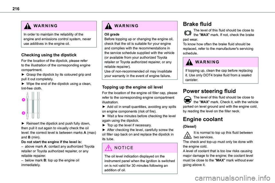 TOYOTA PROACE VERSO 2023  Owners Manual 216
WARNI NG
In order to maintain the reliability of the engine and emissions control system, never use additives in the engine oil.
Checking using the dipstick
For the location of the dipstick, pleas