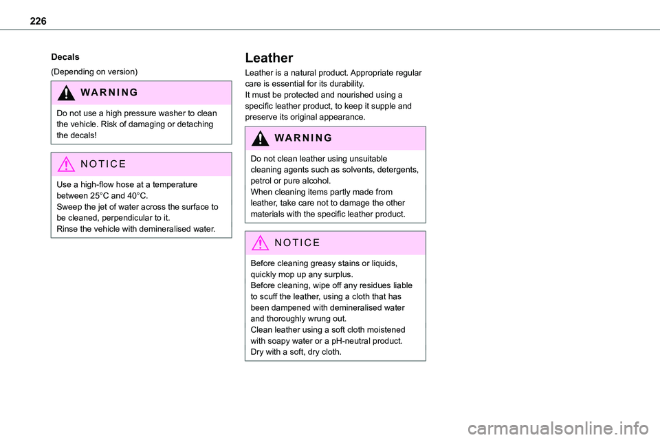 TOYOTA PROACE VERSO 2023 Owners Manual 226
Decals
(Depending on version)
WARNI NG
Do not use a high pressure washer to clean the vehicle. Risk of damaging or detaching the decals!
NOTIC E
Use a high-flow hose at a temperature between 25°C TOYOTA PROACE VERSO 2023 Owners Manual 226
Decals
(Depending on version)
WARNI NG
Do not use a high pressure washer to clean the vehicle. Risk of damaging or detaching the decals!
NOTIC E
Use a high-flow hose at a temperature between 25°C