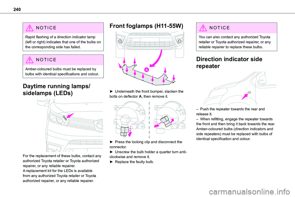 TOYOTA PROACE VERSO 2023 Owners Manual 240
NOTIC E
Rapid flashing of a direction indicator lamp (left or right) indicates that one of the bulbs on the corresponding side has failed.
NOTIC E
Amber-coloured bulbs must be replaced by bulbs wi TOYOTA PROACE VERSO 2023 Owners Manual 240
NOTIC E
Rapid flashing of a direction indicator lamp (left or right) indicates that one of the bulbs on the corresponding side has failed.
NOTIC E
Amber-coloured bulbs must be replaced by bulbs wi