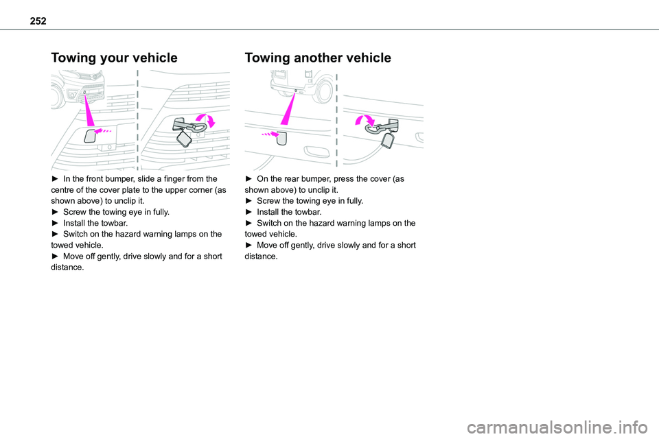 TOYOTA PROACE VERSO 2023  Owners Manual 252
Towing your vehicle 
 
► In the front bumper, slide a finger from the centre of the cover plate to the upper corner (as shown above) to unclip it.► Screw the towing eye in fully.► Install th