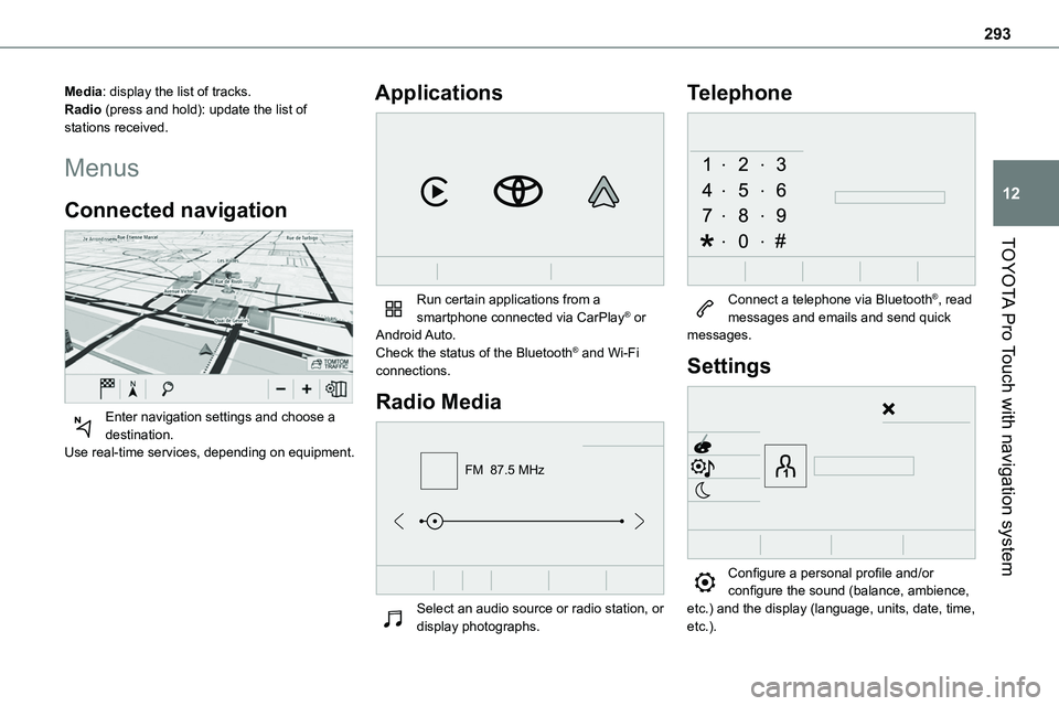 TOYOTA PROACE VERSO 2023 Owners Manual 293
TOYOTA Pro Touch with navigation system
12
Media: display the list of tracks.Radio (press and hold): update the list of stations received.
Menus
Connected navigation
Enter navigation settings a TOYOTA PROACE VERSO 2023 Owners Manual 293
TOYOTA Pro Touch with navigation system
12
Media: display the list of tracks.Radio (press and hold): update the list of stations received.
Menus
Connected navigation
Enter navigation settings a