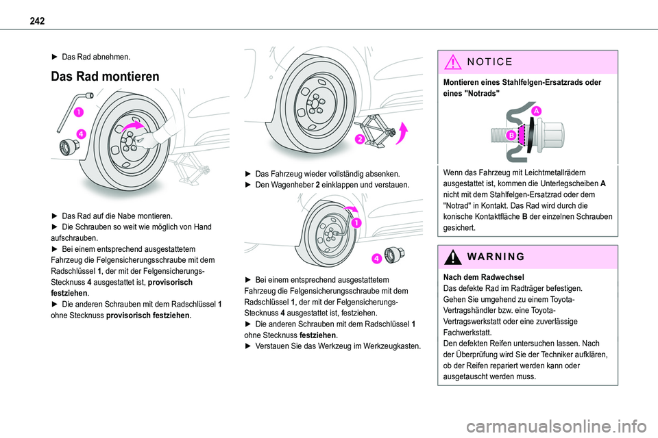 TOYOTA PROACE VERSO 2023  Betriebsanleitungen (in German) 242
► Das Rad abnehmen.
Das Rad montieren 
 
► Das Rad auf die Nabe montieren.► Die Schrauben so weit wie möglich von Hand aufschrauben.► Bei einem entsprechend ausgestattetem Fahrzeug die Fe