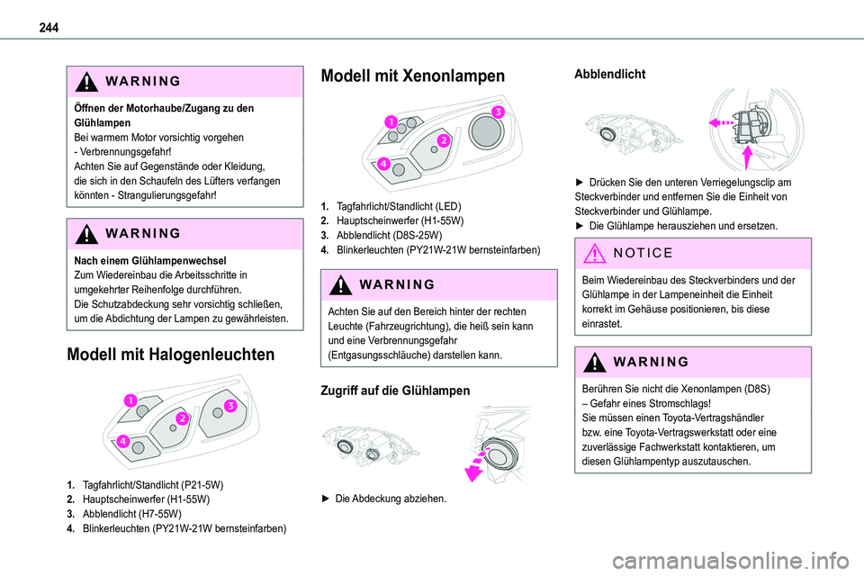 TOYOTA PROACE VERSO 2023  Betriebsanleitungen (in German) 244
WARNI NG
Öffnen der Motorhaube/Zugang zu den GlühlampenBei warmem Motor vorsichtig vorgehen - Verbrennungsgefahr!Achten Sie auf Gegenstände oder Kleidung, die sich in den Schaufeln des Lüfters