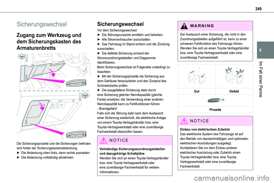 TOYOTA PROACE VERSO 2023  Betriebsanleitungen (in German) 249
Im Fall einer Panne
8
Sicherungswechsel
Zugang zum Werkzeug und 
dem Sicherungskasten des 
Armaturenbretts 
 
Die Sicherungspinzette und die Sicherungen befinden sich hinter der Sicherungskastenab