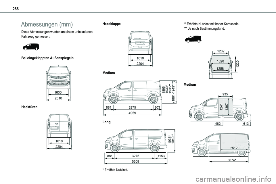 TOYOTA PROACE VERSO 2023  Betriebsanleitungen (in German) 266
Abmessungen (mm)
Diese Abmessungen wurden an einem unbeladenen Fahrzeug gemessen. 
 
Bei eingeklappten Außenspiegeln 
 
Hecktüren 
 
Heckklappe 
 
Medium 
 
Long 
 
* Erhöhte Nutzlast.
** Erhö