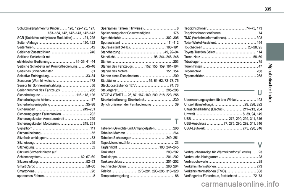 TOYOTA PROACE VERSO 2023 Betriebsanleitungen (in German) 335
Alphabetischer Index
Schutzmaßnahmen für Kinder 120, 122–125, 127, 133–134, 142, 142–143, 142–143SCR (Selektive katalytische Reduktion) 21, 225Seiten-Airbags 120, 122Seitentüren TOYOTA PROACE VERSO 2023 Betriebsanleitungen (in German) 335
Alphabetischer Index
Schutzmaßnahmen für Kinder 120, 122–125, 127, 133–134, 142, 142–143, 142–143SCR (Selektive katalytische Reduktion) 21, 225Seiten-Airbags 120, 122Seitentüren