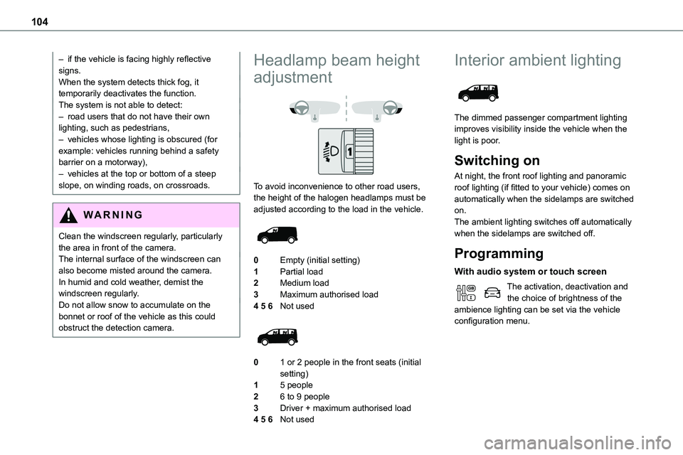 TOYOTA PROACE VERSO 2023  Manual del propietario (in Spanish) 104
– if the vehicle is facing highly reflective signs.When the system detects thick fog, it temporarily deactivates the function.The system is not able to detect:– road users that do not have the