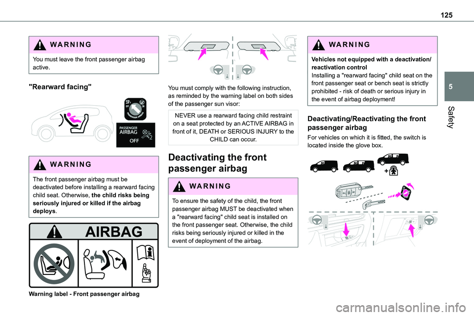 TOYOTA PROACE VERSO 2023  Manual del propietario (in Spanish) 125
Safety
5
WARNI NG
You must leave the front passenger airbag active.
"Rearward facing" 
 
WARNI NG
The front passenger airbag must be deactivated before installing a rearward facing child s