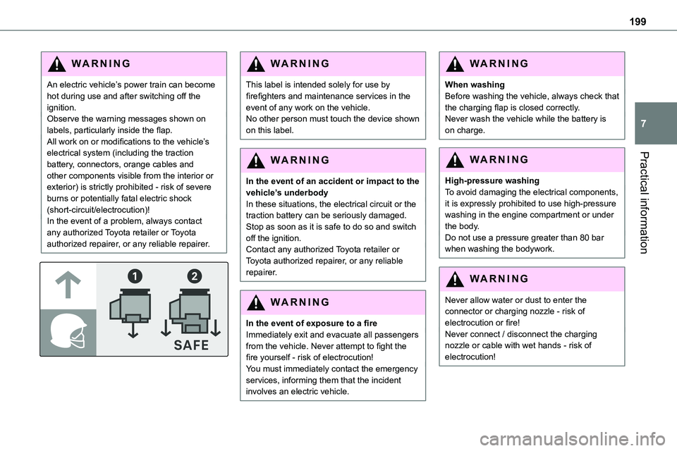TOYOTA PROACE VERSO 2023  Manual del propietario (in Spanish) 199
Practical information
7
WARNI NG
An electric vehicle’s power train can become hot during use and after switching off the ignition.Observe the warning messages shown on labels, particularly insid