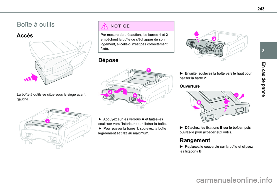 TOYOTA PROACE VERSO 2023  Manuel du propriétaire (in French) 243
En cas de panne
8
Boîte à outils
Accès 
 
La boîte à outils se situe sous le siège avant gauche. 
 
NOTIC E
Par mesure de précaution, les barres 1 et 2 empêchent la boîte de s'échapp