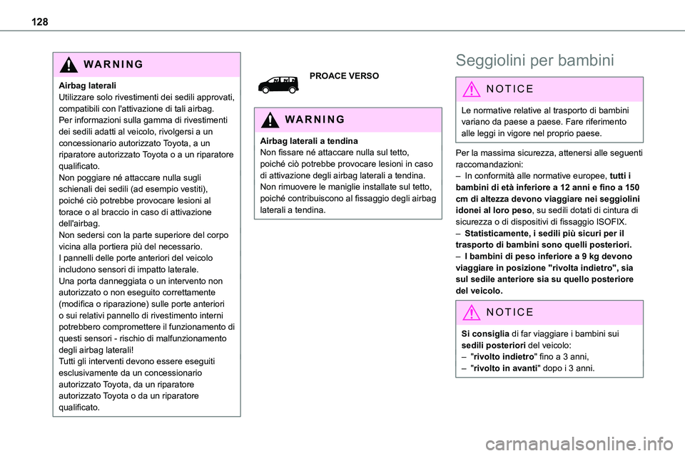 TOYOTA PROACE VERSO 2023 Manuale duso (in Italian) 128
WARNI NG
Airbag lateraliUtilizzare solo rivestimenti dei sedili approvati, compatibili con l'attivazione di tali airbag. Per informazioni sulla gamma di rivestimenti dei sedili adatti al veico TOYOTA PROACE VERSO 2023 Manuale duso (in Italian) 128
WARNI NG
Airbag lateraliUtilizzare solo rivestimenti dei sedili approvati, compatibili con l'attivazione di tali airbag. Per informazioni sulla gamma di rivestimenti dei sedili adatti al veico