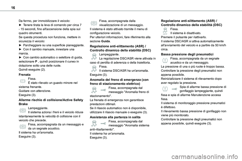 TOYOTA PROACE VERSO 2023 Manuale duso (in Italian) 16
Da fermo, per immobilizzare il veicolo:► Tenere tirata la leva di comando per circa 7 - 15 secondi, fino all'accensione della spia sul quadro strumenti.Se questa procedura non funziona, mette TOYOTA PROACE VERSO 2023 Manuale duso (in Italian) 16
Da fermo, per immobilizzare il veicolo:► Tenere tirata la leva di comando per circa 7 - 15 secondi, fino all'accensione della spia sul quadro strumenti.Se questa procedura non funziona, mette