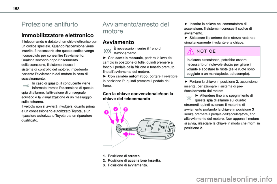 TOYOTA PROACE VERSO 2023  Manuale duso (in Italian) 158
Protezione antifurto
Immobilizzatore elettronico
Il telecomando è dotato di un chip elettronico con un codice speciale. Quando l'accensione viene inserita, è necessario che questo codice ven
