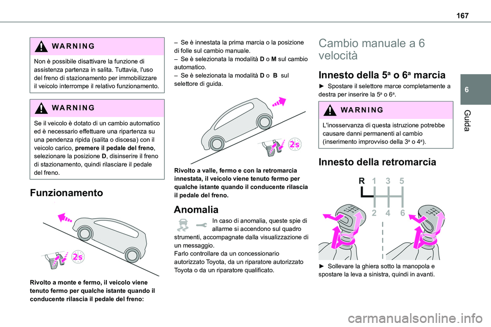 TOYOTA PROACE VERSO 2023 Manuale duso (in Italian) 167
Guida
6
WARNI NG
Non è possibile disattivare la funzione di assistenza partenza in salita. Tuttavia, l'uso del freno di stazionamento per immobilizzare il veicolo interrompe il relativo funzi TOYOTA PROACE VERSO 2023 Manuale duso (in Italian) 167
Guida
6
WARNI NG
Non è possibile disattivare la funzione di assistenza partenza in salita. Tuttavia, l'uso del freno di stazionamento per immobilizzare il veicolo interrompe il relativo funzi