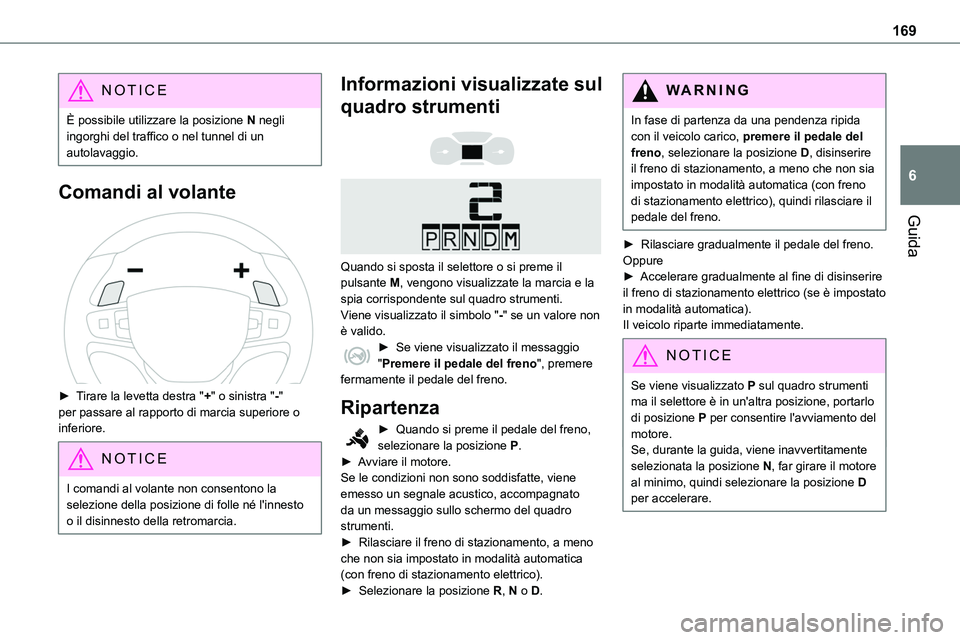 TOYOTA PROACE VERSO 2023 Manuale duso (in Italian) 169
Guida
6
NOTIC E
È possibile utilizzare la posizione N negli ingorghi del traffico o nel tunnel di un autolavaggio.
Comandi al volante
► Tirare la levetta destra "+" o sinistra "- TOYOTA PROACE VERSO 2023 Manuale duso (in Italian) 169
Guida
6
NOTIC E
È possibile utilizzare la posizione N negli ingorghi del traffico o nel tunnel di un autolavaggio.
Comandi al volante
► Tirare la levetta destra "+" o sinistra "-