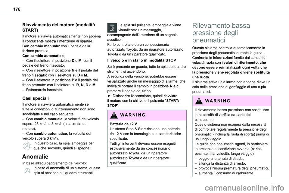 TOYOTA PROACE VERSO 2023 Manuale duso (in Italian) 176
Riavviamento del motore (modalità
START)
Il motore si riavvia automaticamente non appena il conducente mostra l'intenzione di ripartire.Con cambio manuale: con il pedale della frizione premu TOYOTA PROACE VERSO 2023 Manuale duso (in Italian) 176
Riavviamento del motore (modalità
START)
Il motore si riavvia automaticamente non appena il conducente mostra l'intenzione di ripartire.Con cambio manuale: con il pedale della frizione premu