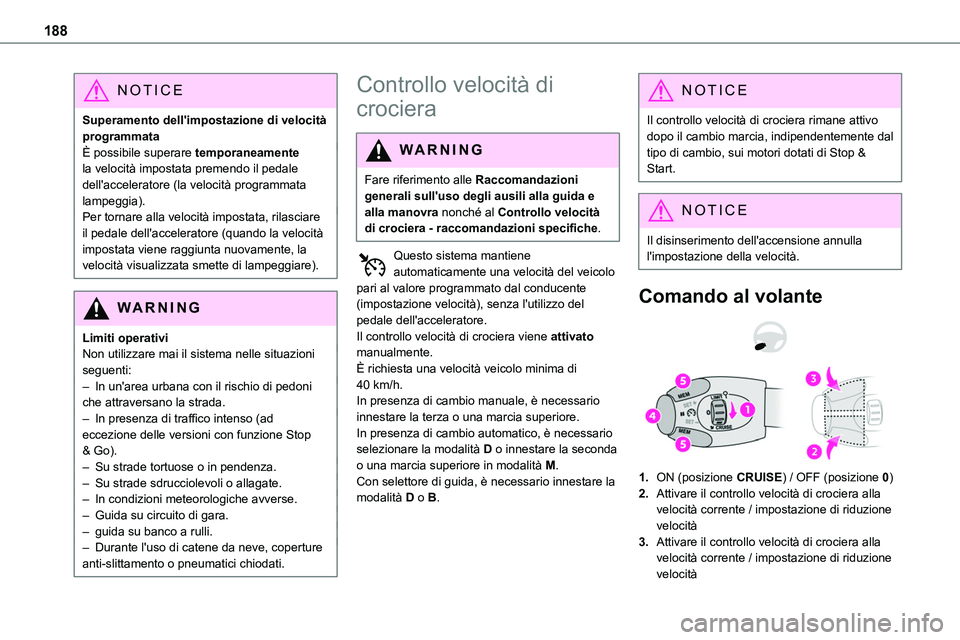 TOYOTA PROACE VERSO 2023  Manuale duso (in Italian) 188
NOTIC E
Superamento dell'impostazione di velocità programmataÈ possibile superare temporaneamente la velocità impostata premendo il pedale dell'acceleratore (la velocità programmata la