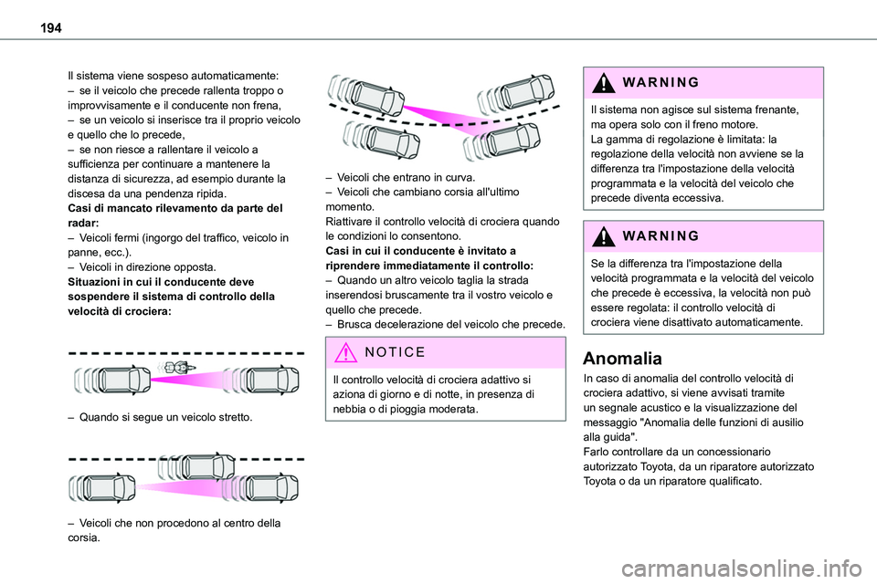 TOYOTA PROACE VERSO 2023  Manuale duso (in Italian) 194
Il sistema viene sospeso automaticamente:– se il veicolo che precede rallenta troppo o improvvisamente e il conducente non frena,– se un veicolo si inserisce tra il proprio veicolo e quello ch