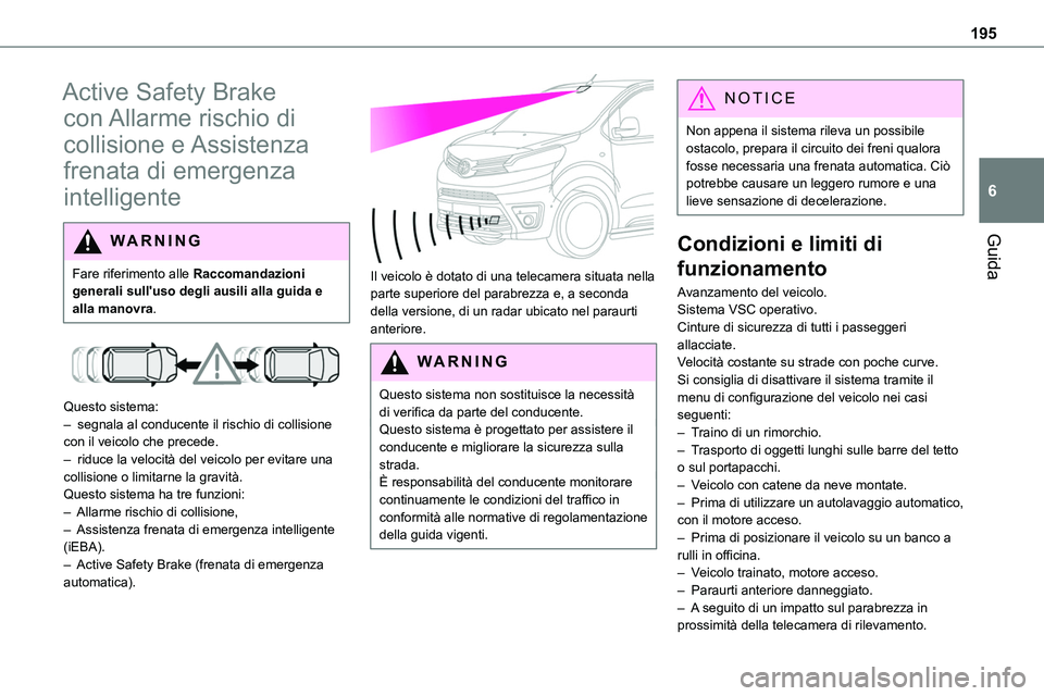 TOYOTA PROACE VERSO 2023  Manuale duso (in Italian) 195
Guida
6
Active Safety Brake 
con Allarme rischio di 
collisione  e Assistenza 
frenata di emergenza 
intelligente
WARNI NG
Fare riferimento alle Raccomandazioni generali sull'uso degli ausili 