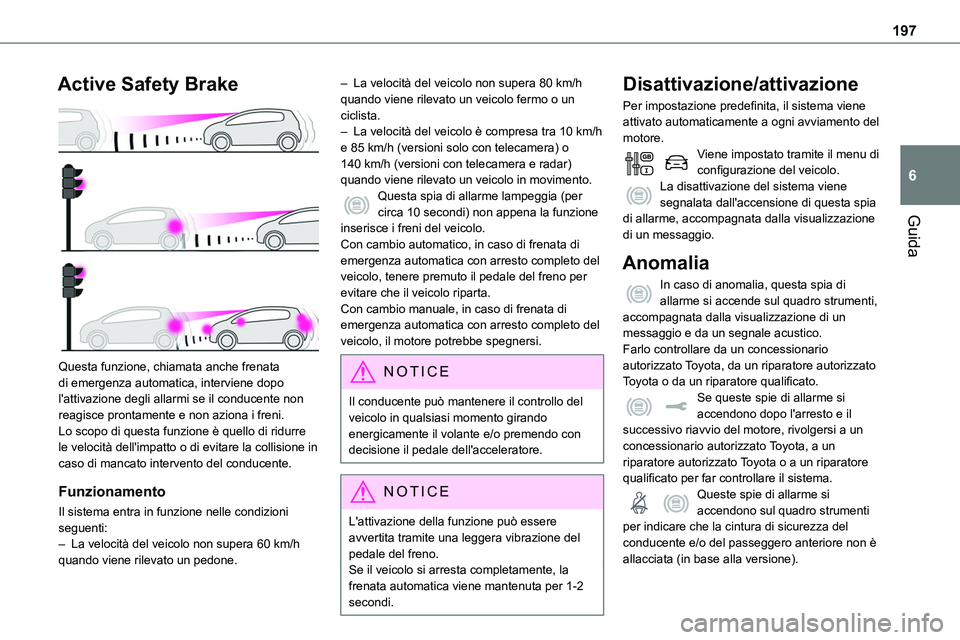 TOYOTA PROACE VERSO 2023  Manuale duso (in Italian) 197
Guida
6
Active Safety Brake 
 
Questa funzione, chiamata anche frenata di emergenza automatica, interviene dopo l'attivazione degli allarmi se il conducente non reagisce prontamente e non azio