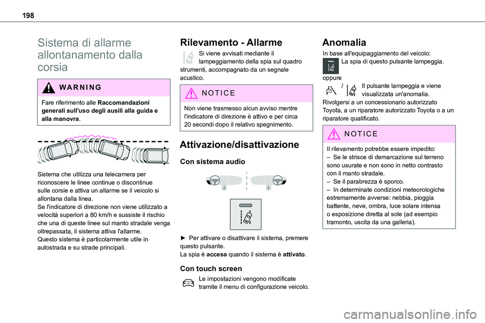 TOYOTA PROACE VERSO 2023  Manuale duso (in Italian) 198
Sistema di allarme 
allontanamento dalla 
corsia
WARNI NG
Fare riferimento alle Raccomandazioni generali sull'uso degli ausili alla guida e alla manovra.
 
 
Sistema che utilizza una telecamer