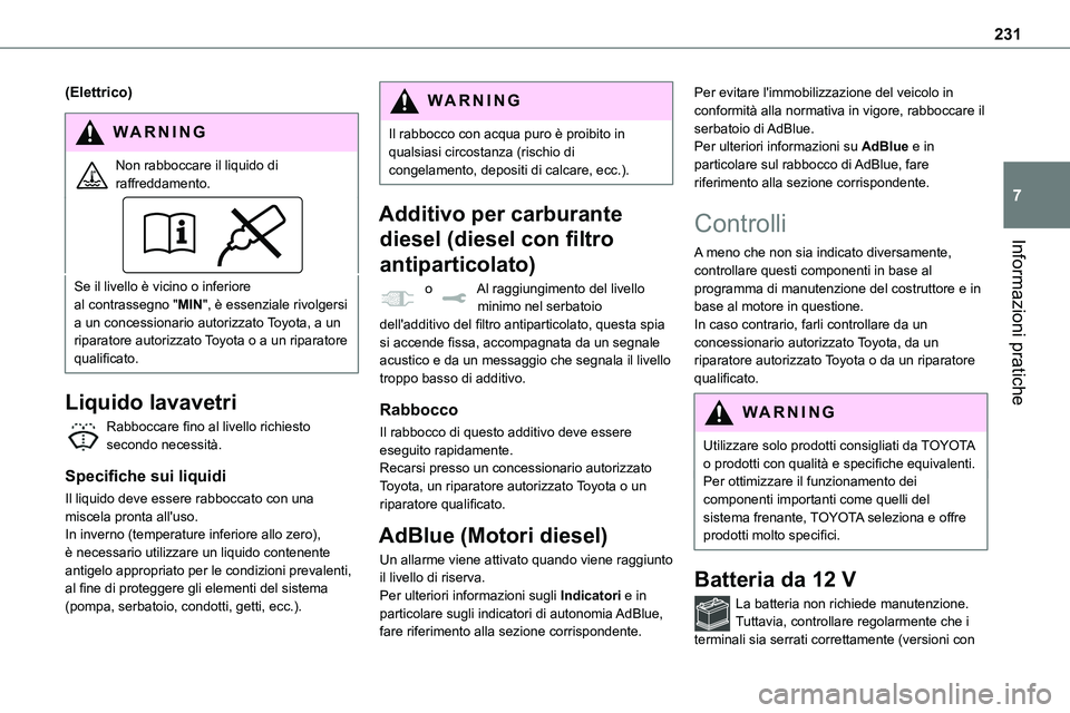 TOYOTA PROACE VERSO 2023 Manuale duso (in Italian) 231
Informazioni pratiche
7
(Elettrico)
WARNI NG
Non rabboccare il liquido di raffreddamento.
Se il livello è vicino o inferiore al contrassegno "MIN", è essenziale rivolgersi a un concessio TOYOTA PROACE VERSO 2023 Manuale duso (in Italian) 231
Informazioni pratiche
7
(Elettrico)
WARNI NG
Non rabboccare il liquido di raffreddamento.
Se il livello è vicino o inferiore al contrassegno "MIN", è essenziale rivolgersi a un concessio